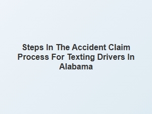 Understanding the Accident Claim Process for Texting Drivers in Alabama