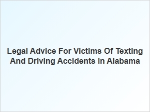 Legal Advice for Texting and Driving Accident Victims in Alabama