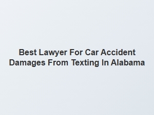 Best Lawyer for Car Accident Damages From Texting in Alabama