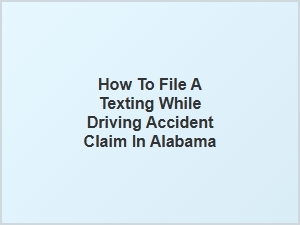 Filing a Texting While Driving Accident Claim in Alabama