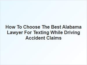 Selecting the Right Alabama Lawyer for Texting and Driving Cases