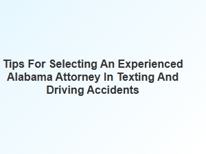 How to Choose an Experienced Alabama Lawyer for Texting and Driving Cases