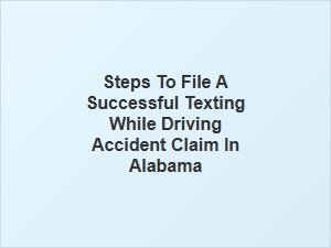How to File a Successful Texting While Driving Claim in Alabama